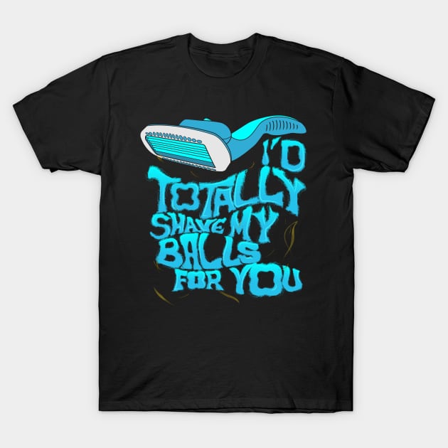 I would totally shave for you T-Shirt by xeenomania